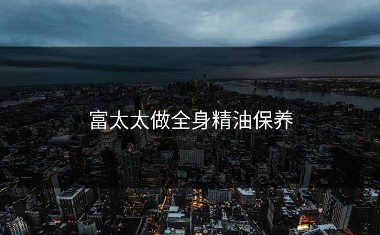 富太太做全身精油保养